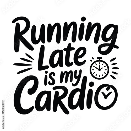 running late is my cardio t shirt design