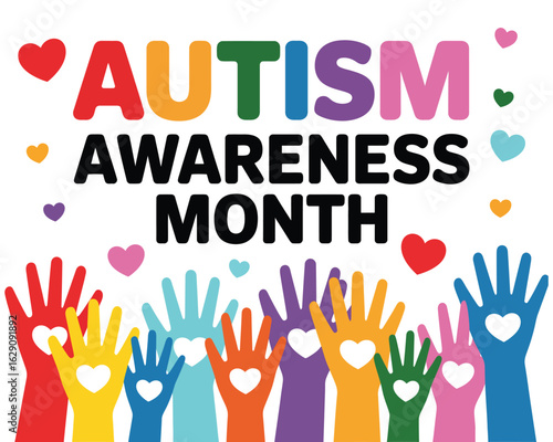 A colorful vector graphic celebrating Autism Awareness Month with supportive hands and hearts.