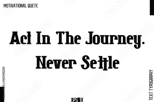 Act In The Journey. Never Settle.eps
