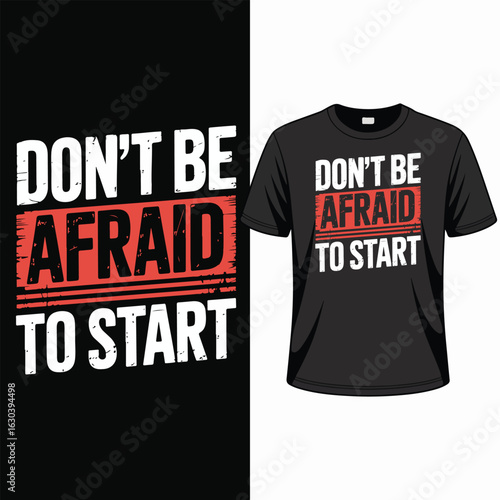 Don't Be Afraid To Start T-shirt