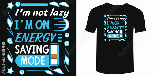 “I’m Not Lazy. I’m On energy saving Mode”.  funny Typography T Shirt.