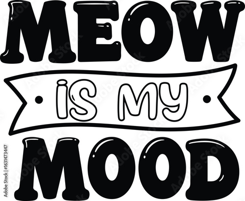 MEOW IS MY MOOD: Bold and Playful Typography with a Cat Motif, a Humorous and Trendy Vector Illustration Perfect for Cat Lovers and Pet-Themed Merchandise.