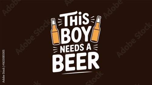 This Boy Needs A Beer Typography with Beer Bottles Graphic
