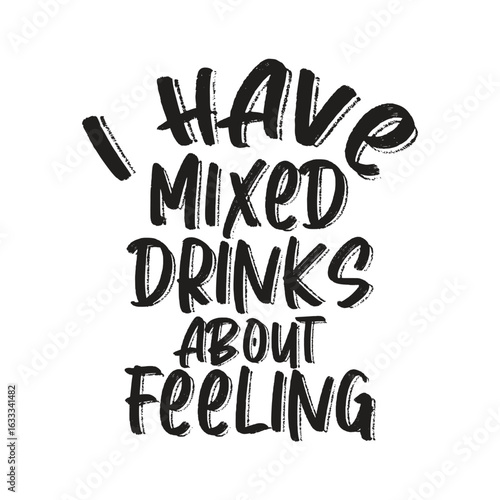 i have mixed drinks about feeling