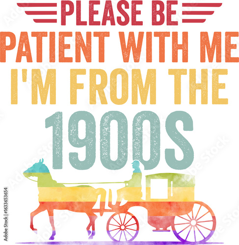 Please Be Patient With Me I'm From the 1900s Funny