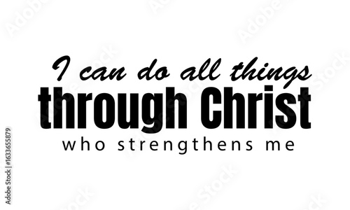 I can do all things through Christ. Christian Bible Verse Typography Design. Inspirational Scripture Quotes for Faith and Motivation