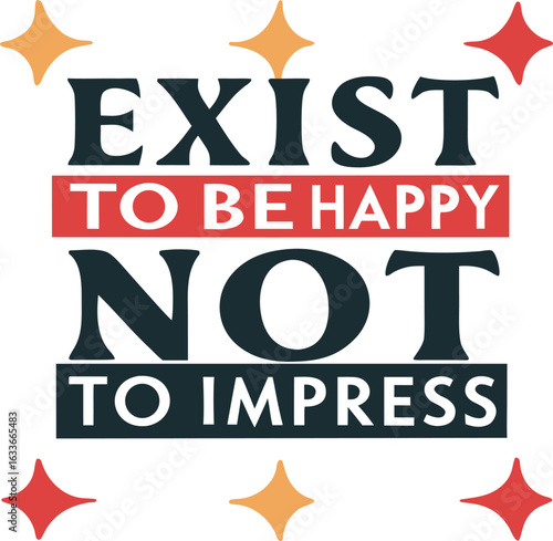 Inspirational typography design featuring the phrase exist to be happy not to impress in a clean font style isolated on transparent background