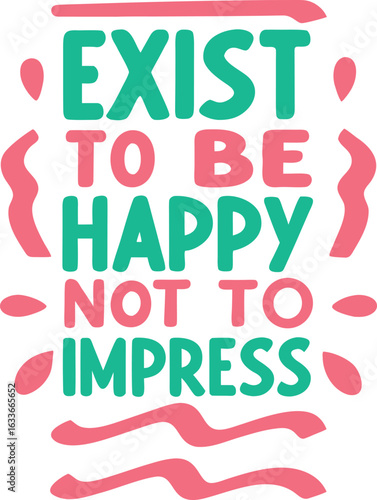 Inspirational typography design featuring the phrase exist to be happy not to impress isolated on transparent background