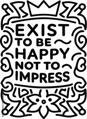 Inspirational typography design featuring the phrase exist to be happy not to impress in a stylish font isolated on transparent background
