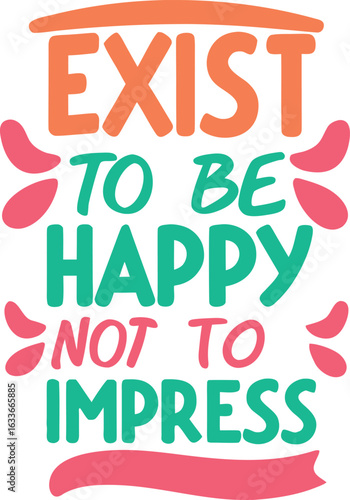Inspirational typography design featuring the phrase exist to be happy not to impress isolated on transparent background