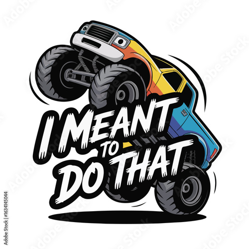 Cartoon illustration of a monster truck with a funny quote overlay tshirt design