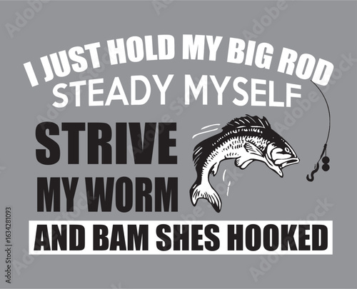 I just hold my big rod steady my self strive my worm and bam shes hooked grey background action Artwork vector grey editable Wall Sticker decore t-shirt mug poster design multipurpose high definition