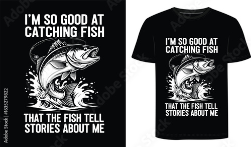 Funny Fishing T-Shirt – I’m So Good at Catching Fish That the Fish Tell Stories About Me Tee