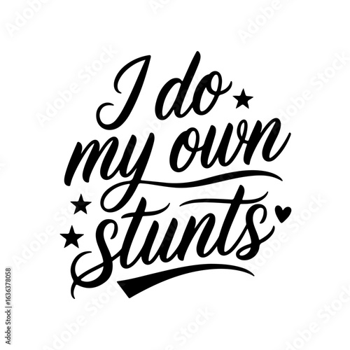 I Do My Own Stunts. Vector Design Isolated on White Background