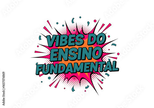 VIBES DO ENSINO FUNDAMENTAL. Ilustracao em estilo de quadrinhos pop art. Frase sobre escola e educacao basica em portugues. Letras de bloco em fundo de explosao.