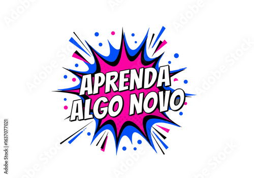 APRENDA ALGO NOVO. Frase motivacional em português em estilo de quadrinhos pop art. Ilustração vetorial com explosão de cores e efeito halftone.