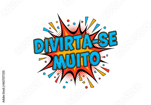 DIVIRTA-SE MUITO. Frase em portugues em estilo de arte pop. Ilustracao de explosao de quadrinhos com texto e confetes em fundo branco.