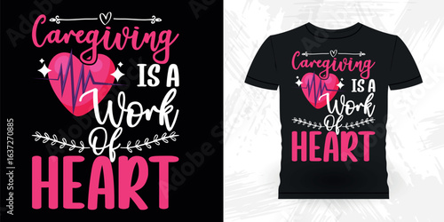 Caregiver Work Of Heart Funny Caregiving Nursing Caretaker Vintage Nurse T-Shirt Design