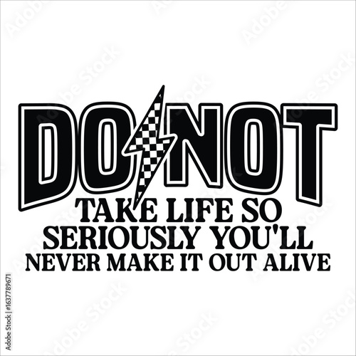 do not take life so seriously you'll never make it out alive