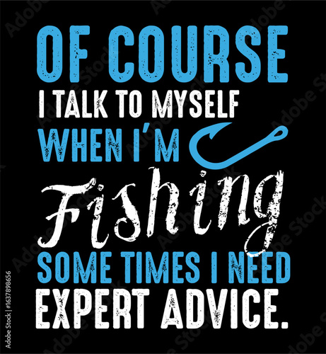 OF COURSE I TALK TO MYSELF WHEN I'M Fishing SOME TIMES I NEED EXPERT ADVICE Black background Artwork vector editable Wall Sticker decore t-shirt mug poster design multipurpose high definition