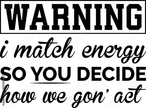 Warning I Match Energy So You Decide How We Gon' Act T-shirt Design