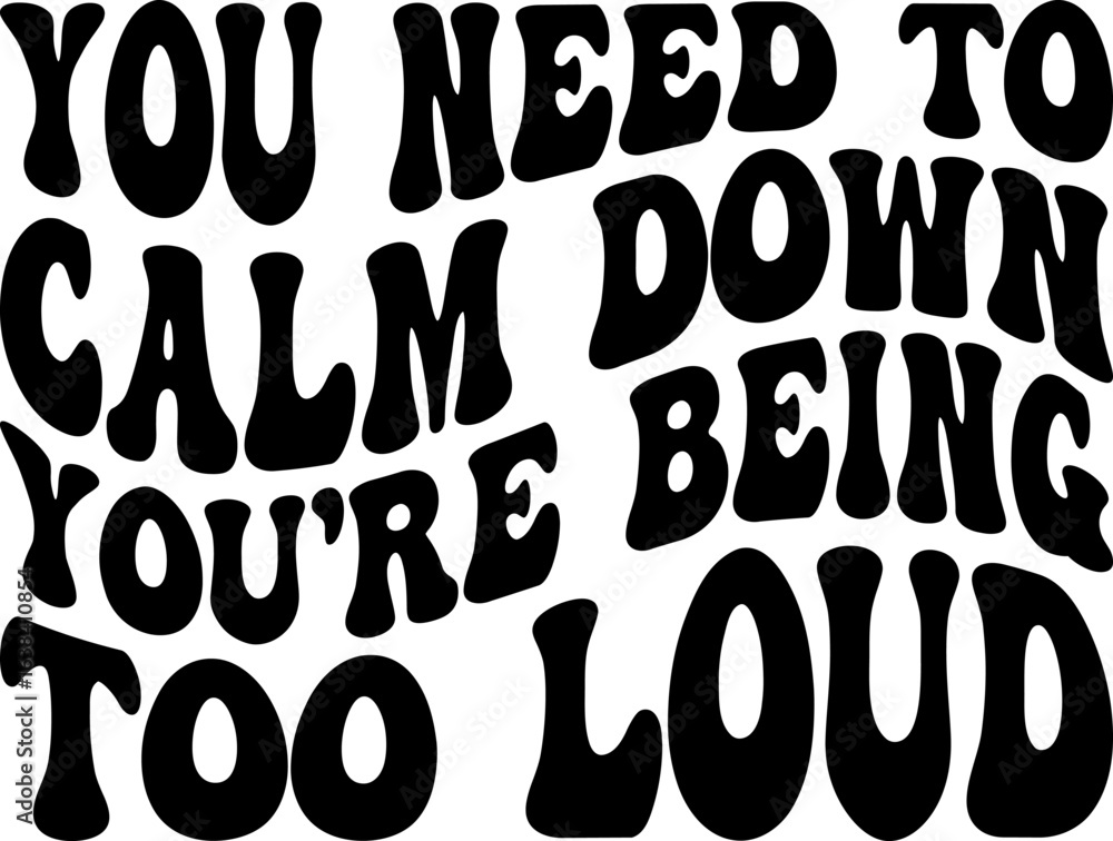 You Need To Calm Down You're Being Too Loud Funny Teacher T-shirt Design You Need To Calm Down You're Being Too Loud Funny Teacher T-shirt Design