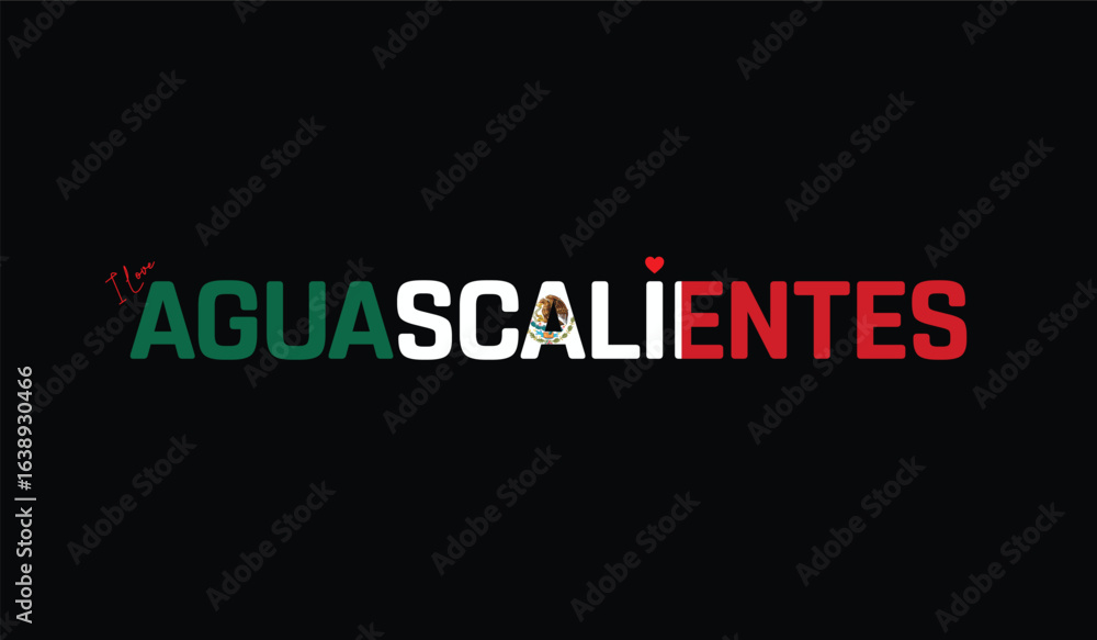 Obraz premium I Love Aguascalientes, Typographic Design of I Love Aguascalientes on a black background, Flag Typography of Aguascalientes with heart, Vector design of I Love Mexico