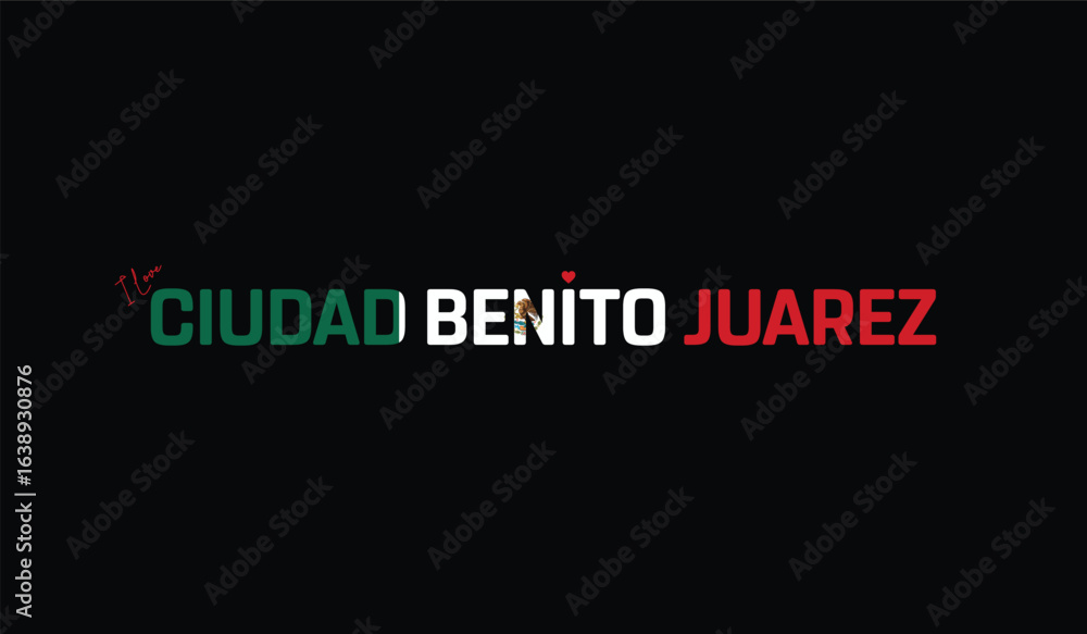 Obraz premium I Love Ciudad Benito Juarez, Typographic Design of I Love Ciudad Benito Juarez on a black background, Flag Typography of Ciudad Benito Juarez with heart, Vector design of I Love Mexico