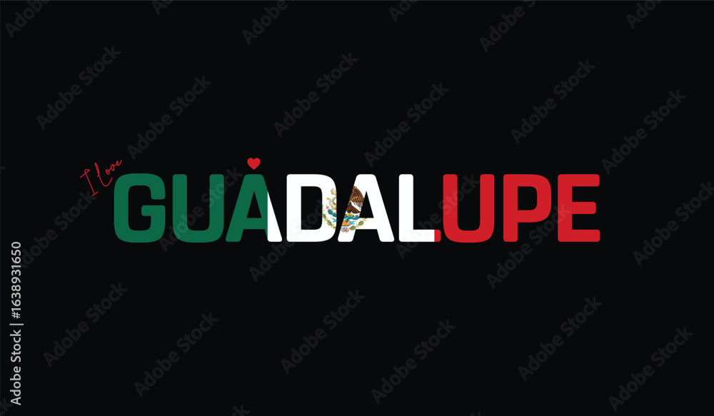 Obraz premium I Love Guadalupe, Typographic Design of I Love Guadalupe on a black background, Flag Typography of Guadalupe with heart, Vector design of I Love Mexico