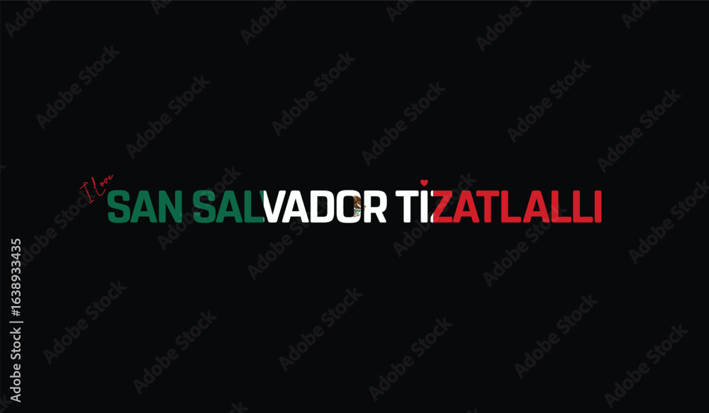 Fototapeta premium I Love San Salvador Tizatlalli, Typographic Design of I Love San Salvador Tizatlalli on a black background, Flag Typography of San Salvador Tizatlalli with heart, Vector design of I Love Mexico