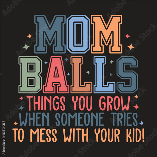 mom balls things you grow when someone tries to mess with your kind