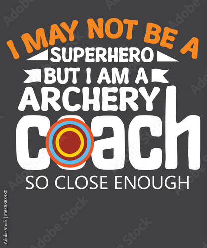 I may not be a superhero but I am a archery coach T-shirt design vector, archery coach, bow and arrow, target shooting, archery master, archery trainer, bullseye, archery range, precision shooting, 