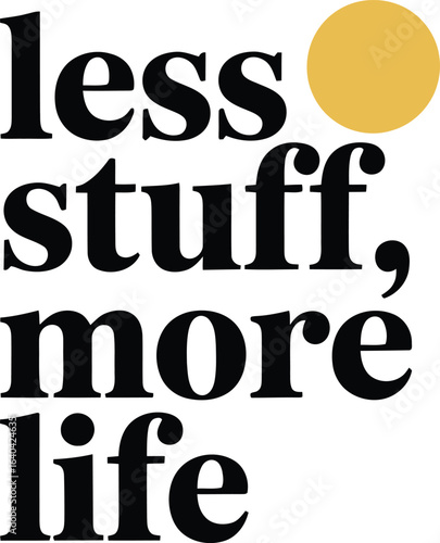 Less stuff more life text with yellow circle lettering