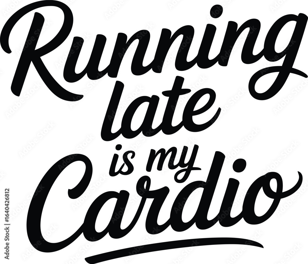 Running Late Is My Cardio text in black script lettering