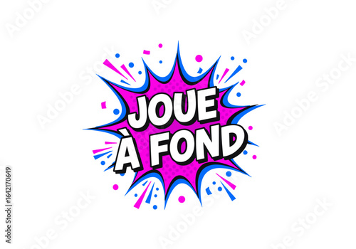 Joue a fond. Illustration de style bande dessinee pop art. Bulle de dialogue explosive avec texte pour le jeu, la motivation et l'action.