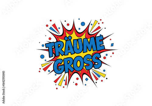 Träume groß. Motivationsspruch im Comic Stil. Pop Art Illustration mit einer Explosion als Sprechblase.