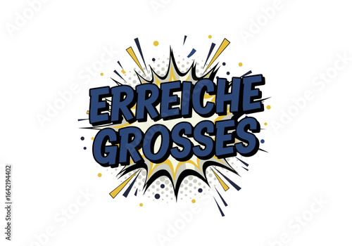 ERREICHE GROSSES. Motivierender Spruch in Comic Stil. Pop Art Explosion mit Sprechblase und typografischem Design.