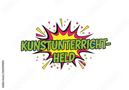 KUNSTUNTERRICHT-HELD. Bunte Pop Art Grafik mit Sprechblase. Konzept fuer Schule, Lehrer, Kreativitaet und Kunst.