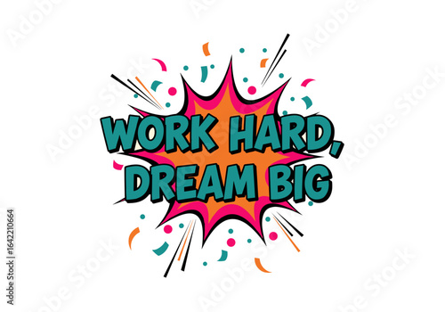 WORK HARD, DREAM BIG. Motivational quote in pop art comic style. Vector illustration with explosion and confetti for inspiration and success.