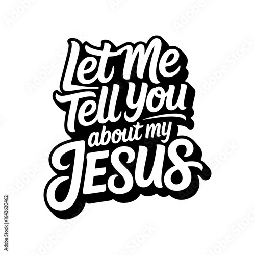 Let Me Tell You About My Jesus. Vector Design Isolated on White Background