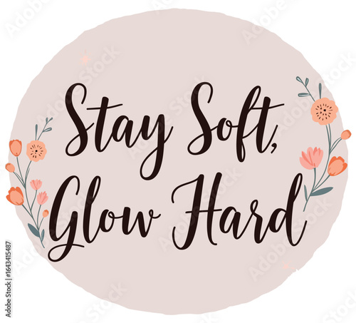 🌸 STAY SOFT, GLOW HARD — Beautiful round floral quote in elegant script, radiating positivity and charm. ✨ Ideal for stickers, wall prints, and daily inspiration downloads!