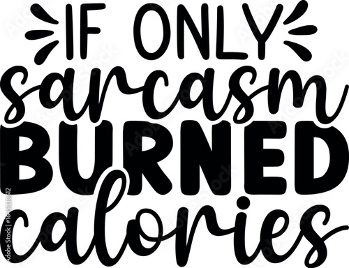 If Only Sarcasm Burned Calories SVG