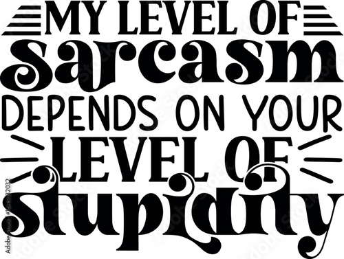 My Level Of Sarcasm Depends On Your Level Of Stupidity SVG