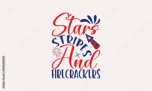 Stars Stripes And Firecrackers - 4th of July T-shirt Design, Drawn Vintage Illustration With Hand-Lettering And Decoration Elements, Calligraphy Vector, For Cutting Machine, Silhouette Cameo.