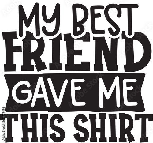 my best friend gave me this shirt