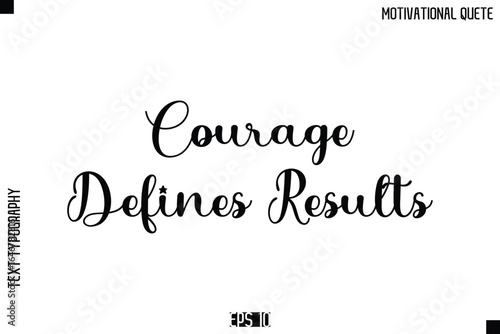 Courage Defines Results  -Inspirational Quote Vector Modern Cursive Text Typography Lettering