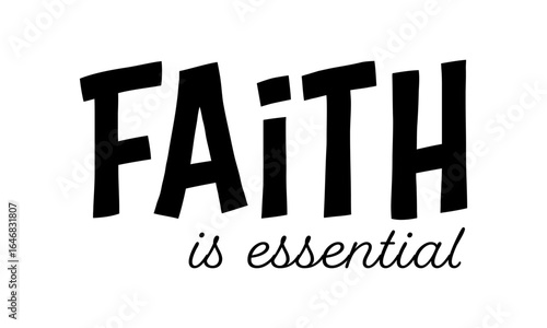 Faith is essential. Biblical Phrase, Christian typography for banner, poster, photo overlay, apparel design	