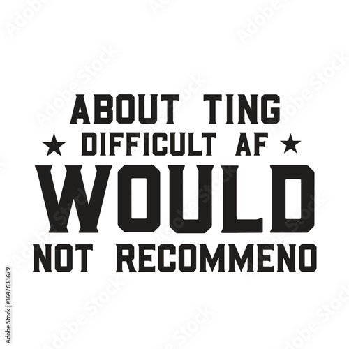 about ting difficult af would not recommeno