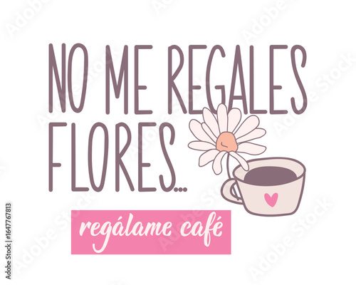 Translation from Spanish - Don't give me flowers, give me coffee. Greeting card with hand drawn lettering.