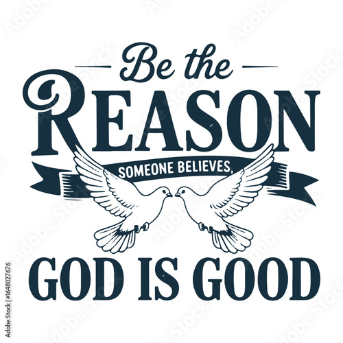 Be the Reason Someone Believes — Inspirational Christian Quote with Two White Doves and “God Is Good” Message by Heavenly Design Co
